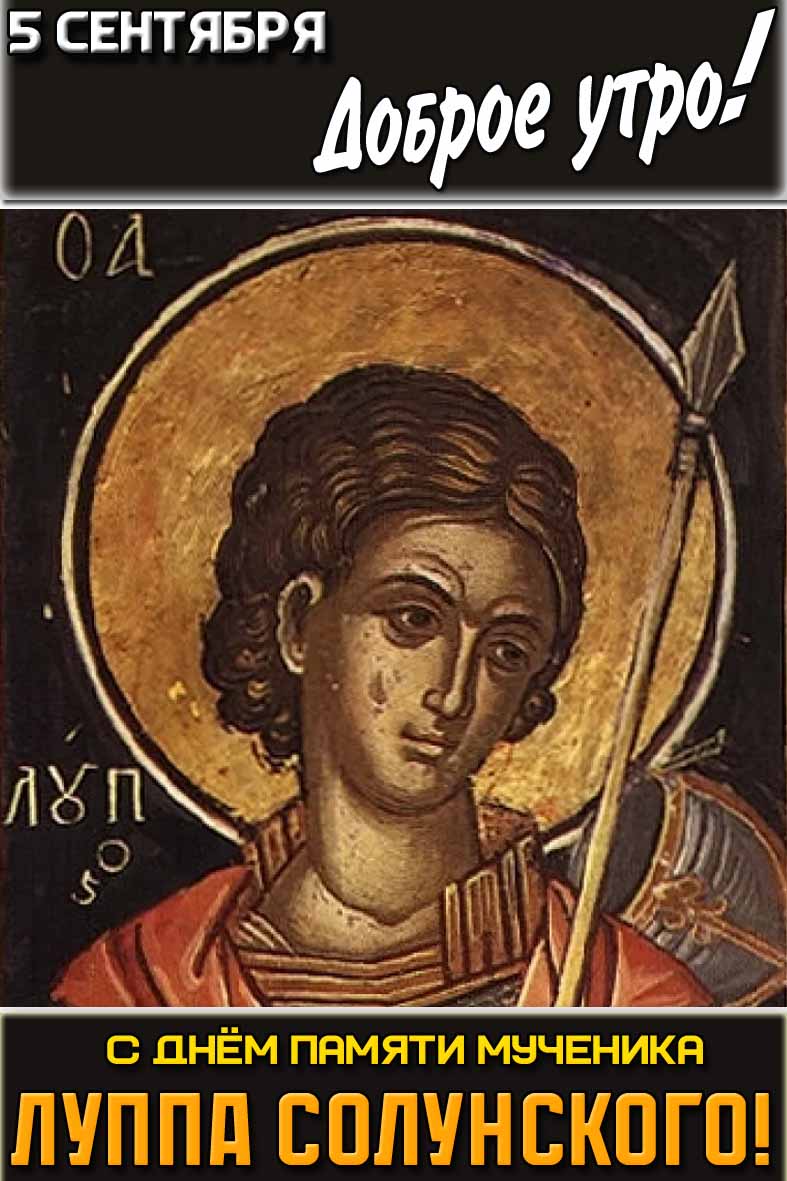 Открытка "5 сентября доброе утро! С днём памяти мученика Луппа Солунского!"