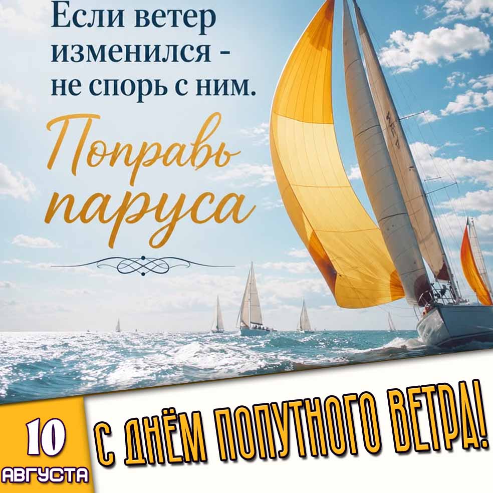 Открытка 10 августа - с днём попутного ветра! Если ветер изменился - не спорь с ним! Поправь паруса!"