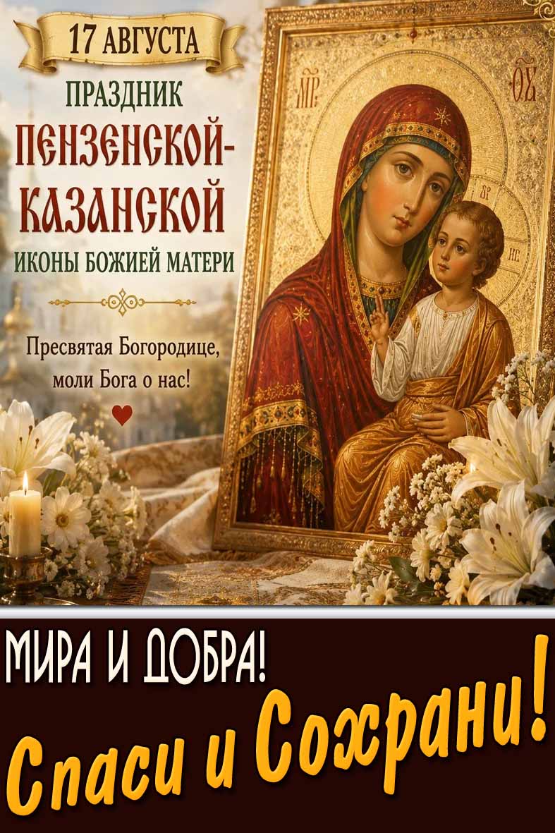 Открытка 17 августа - праздник Пензенской-Казанской иконы Божией Матери! Мира и добра! Спаси и Сохрани!