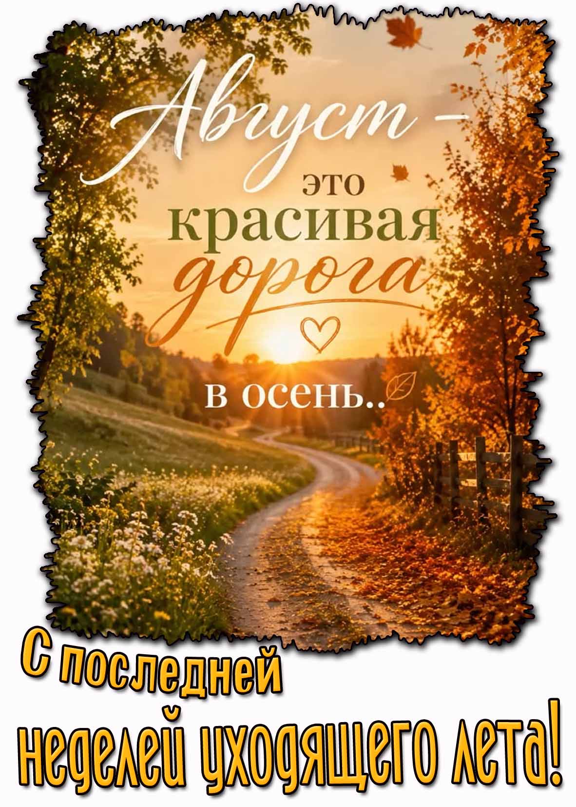 Красивая открытка с дорогой на слияние лета и осени и надписью : Август - это красивая дорога в осень... С последней неделей уходящего лета! Открытка "Август - это красивая дорога в осень... С последней неделей уходящего лета!"