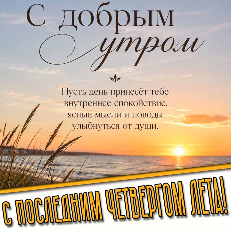 Открытка "С добрым утром! С последним четвергом лета! Пусть день принесёт тебе внутреннее спокойствие, ясные мысли и поводы улыбнуться от души!"