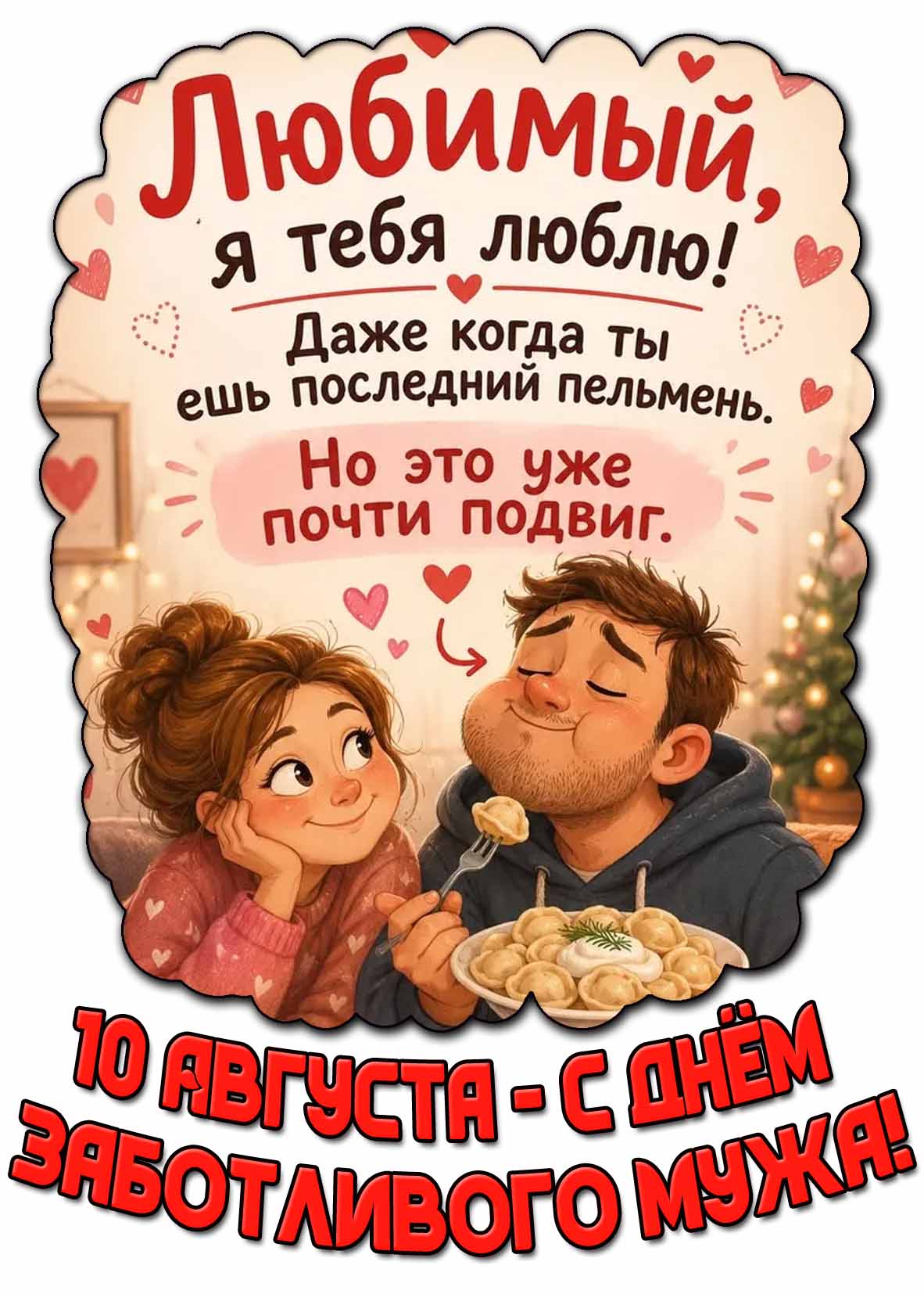 Прикольная картинка 10 августа - с днём заботливого мужа! Любимый, я тебя люблю! Даже когда ты ешь последний пельмень! Но это уже почти подвиг!