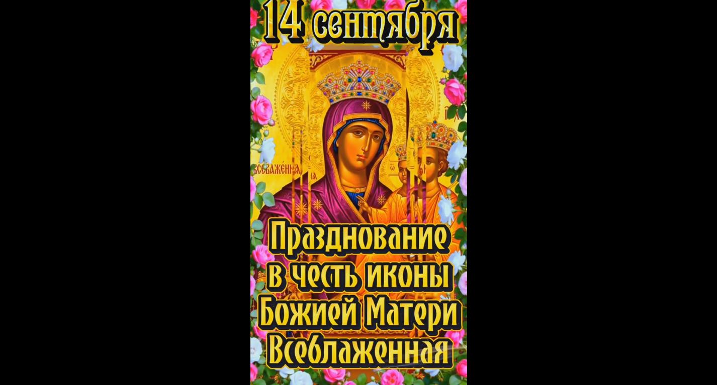 Видео открытка на празднование в честь иконы Божией Матери «Всеблаженная» - 14 сентября