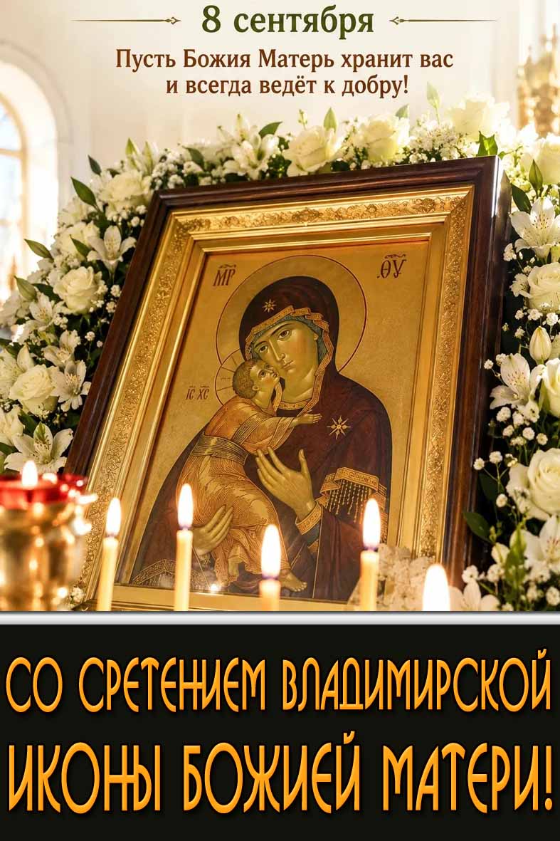 Картинка 8 сентября - Со Сретением Владимирской иконы Божией Матери! Пусть Божия Матерь хранит вас и всегда ведёт к добру!