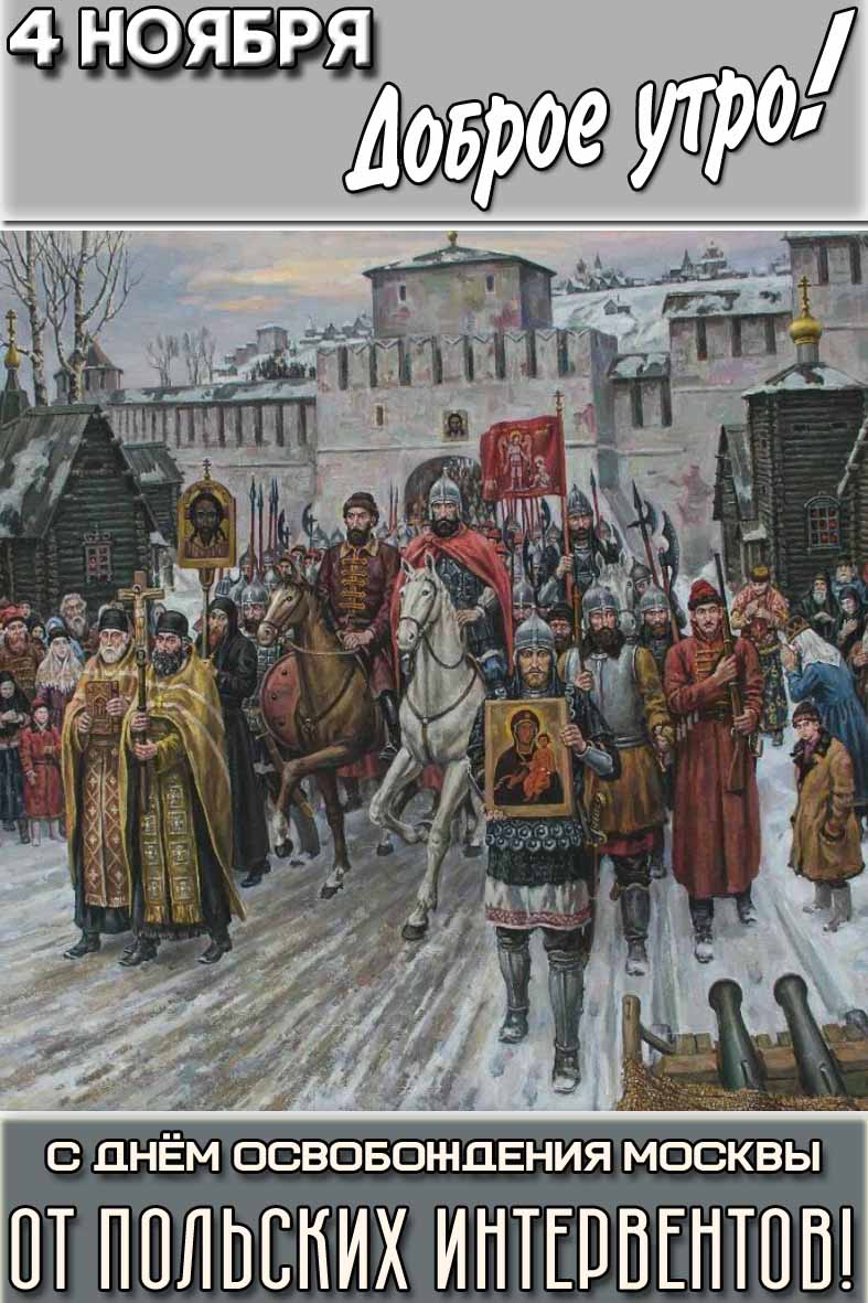 Вертикальная картинка с ополченцами во главе с Козьмой Мининым и Дмитрием Пожарским с иконой Казанской на фоне старой Москвы и надписью : "4 ноября доброе утро! С днём освобождения Москвы от польских интервентов!".