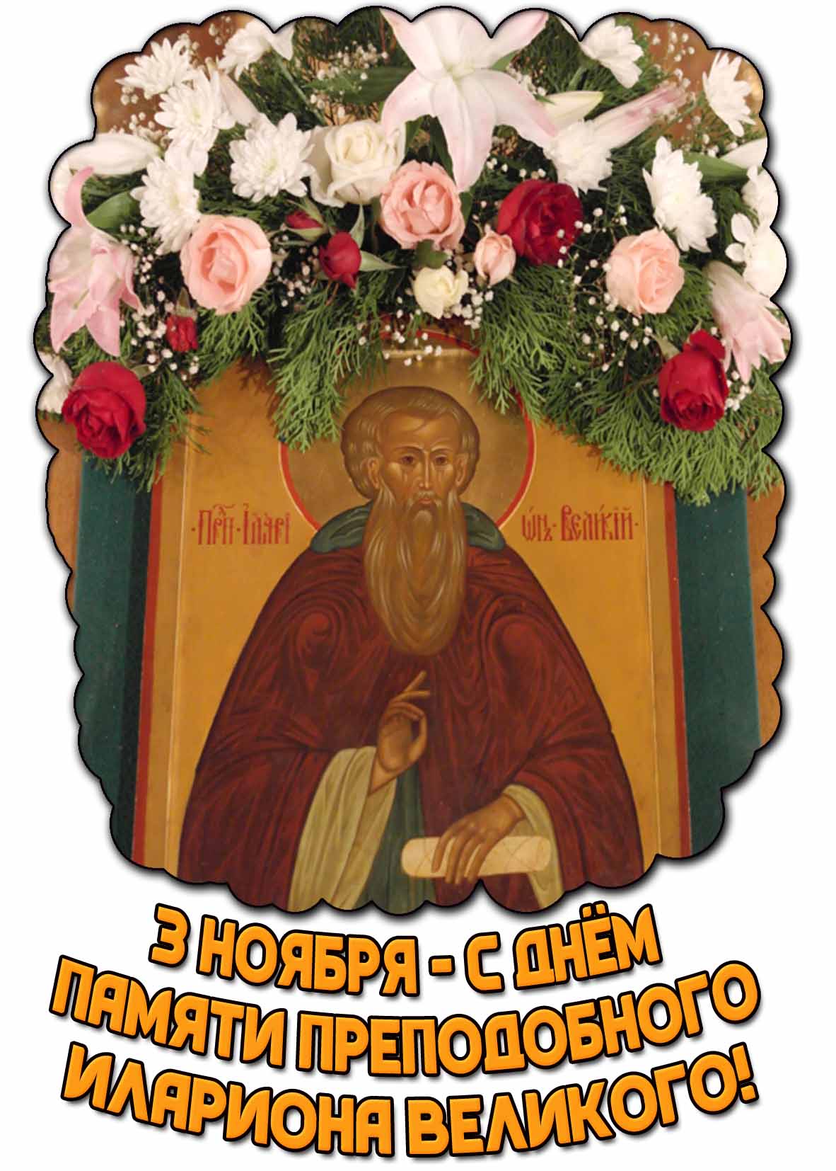Красивая открытка с иконным ликом святого в окружении цветов, чтобы поздравить верующих людей с церковным праздником 3 ноября - с днём памяти преподобного Илариона Великого! Красивая открытка с иконным ликом святого в окружении цветов, чтобы поздравить верующих людей с церковным праздником 3 ноября - с днём памяти преподобного Илариона Великого!