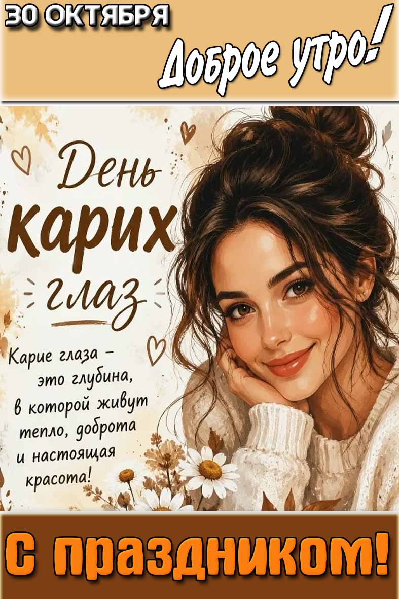 Вертикальная картинка на телефон с красивой девушкой, цветами и надписью : "30 октября доброе утро! День карих глаз! С праздником! Карие глаза - это глубина, в которой живут тепло, доброта и настоящая красота!". Вертикальная картинка на телефон с красивой девушкой, цветами и надписью : "30 октября доброе утро! День карих глаз! С праздником! Карие глаза - это глубина, в которой живут тепло, доброта и настоящая красота!".