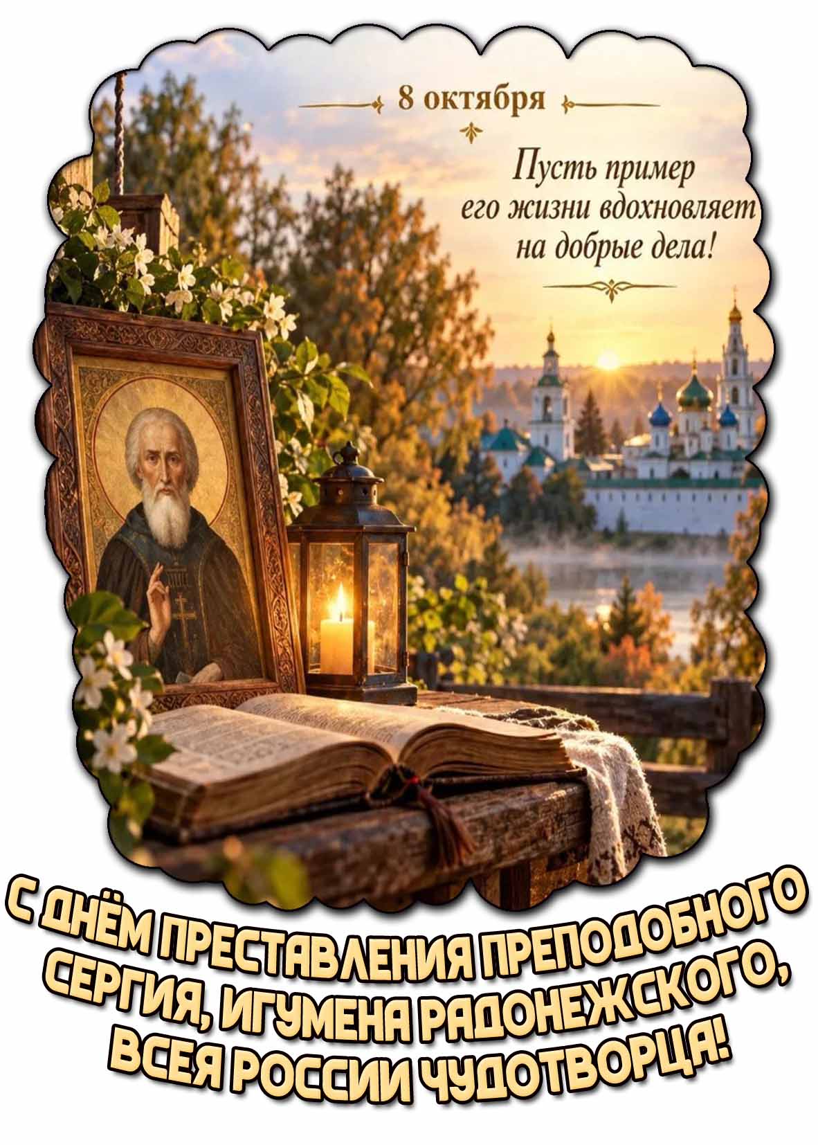 Открытка 8 октября - с днём преставления преподобного Сергия, игумена Радонежского, всея России чудотворца! Пусть пример его жизни вдохновляет на добрые дела!